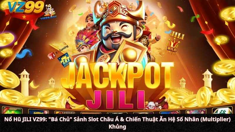 Nổ Hũ JILI VZ99: "Bá Chủ" Sảnh Slot Châu Á & Chiến Thuật Ăn Hệ Số Nhân (Multiplier) Khủng Nổ Hũ JILI VZ99: "Bá Chủ" Sảnh Slot Châu Á & Chiến Thuật Ăn Hệ Số Nhân (Multiplier) Khủng
