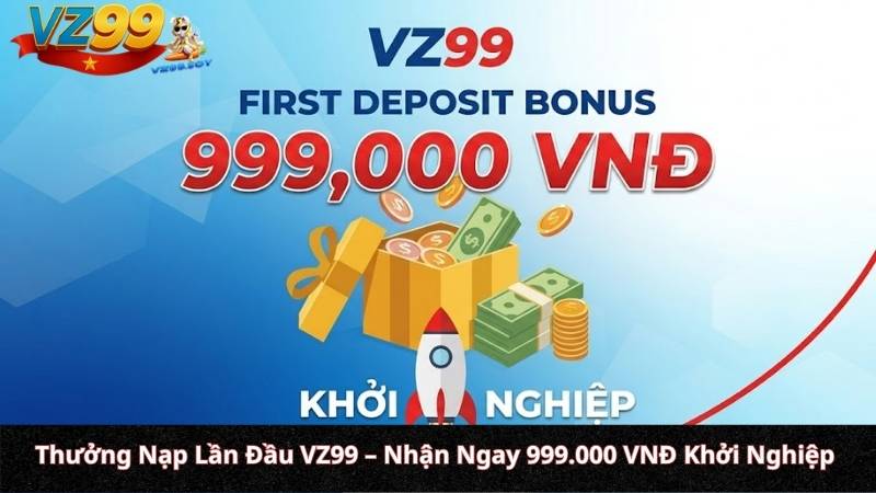 Thưởng Nạp Lần Đầu VZ99 – Nhận Ngay 999.000 VNĐ Khởi Nghiệp Thưởng Nạp Lần Đầu VZ99 – Nhận Ngay 999.000 VNĐ Khởi Nghiệp